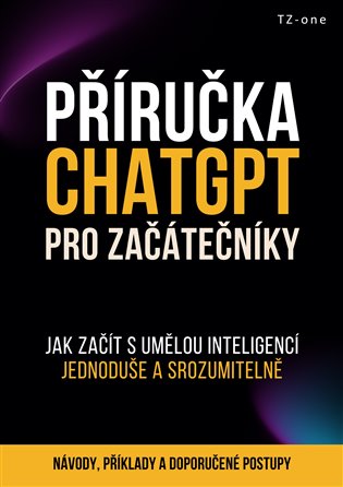 Příručka ChatGPT pro začátečníky: Jak začít s umělou inteligencí jednoduše a srozumitelně - Tomáš Zahradníček