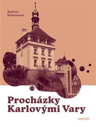 Procházky Karlovými Vary: Krok za krokem ulicemi města - Barbora Schwarzová