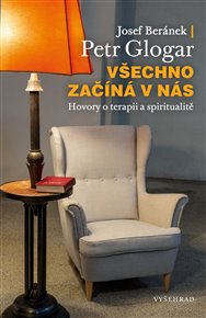 Všechno začíná v nás: Hovory o terapii a spiritualitě - Josef Beránek, Petr Glogar