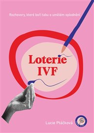 Loterie IVF: Rozhovory, které boří tabu o umělém oplodnění - Lucie Ptáčková