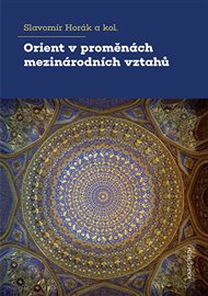 Orient v proměnách mezinárodních vztahů - Slavomír Horák