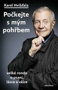 Počkejte s mým pohřbem: Velké rondo o psaní, lásce a válce z roku 2023 - Karel Hvížďala
