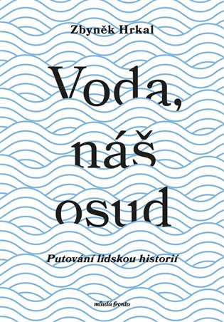 Voda, náš osud: Putování lidskou historií - Zbyněk Hrkal