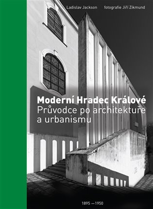 Moderní Hradec Králové: Průvodce po architektuře a urbanismu - Ladislav Jackson