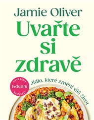 Uvařte si zdravě: Jídlo, které změní váš život - Jamie Oliver
