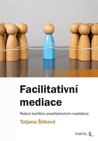 Facilitativní mediace: Řešení konfliktu prostřednictvím mediátora - Tatjana Šišková