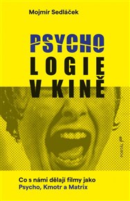 Psychologie v kině: Co s námi dělají filmy jako Psycho, Kmotr a Matrix - Mojmír Sedláček