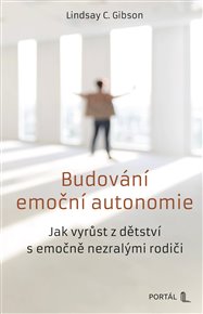 Budování emoční autonomie: Jak vyrůst z dětství s emočně nezralými rodiči - Lindsay C. Gibson