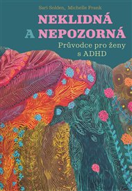 Neklidná a nepozorná: Průvodce pro ženy s ADHD - Michelle Frank, Sari Solden