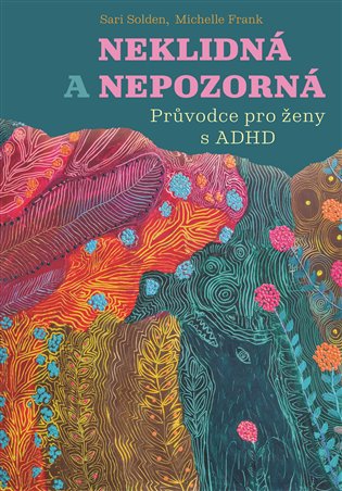 Neklidná a nepozorná: Průvodce pro ženy s ADHD - Michelle Frank, Sari Solden