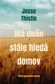 Má duše stále hledá domov: Příběh kanadského indiána - Jesse Thistle