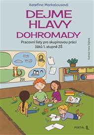 Dejme hlavy dohromady: Pracovní listy pro skupinovou práci žáků 1. stupně ZŠ - Kateřina Markalousová
