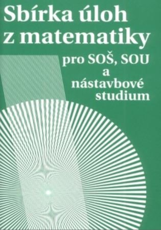 Sbírka úloh z matematiky pro SOŠ, SOU a nástavbová studium - Milada Hudcová, Libuše Kubičíková
