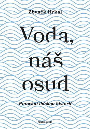 Voda, náš osud: Putování lidskou historií - Zbyněk Hrkal