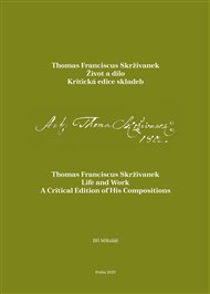 Thomas Franciscus Skrživanek: Život a dílo. Kritická edice skladeb - Jiří Mikulášek