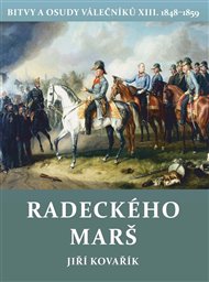 Radeckého marš: Bitvy a osudy válečníků XIII. 1848–1859 - Jiří Kovařík