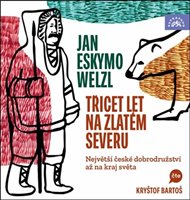 Třicet let na zlatém severu: Největší české dobrodružství až na kraj světa - Jan Welzl