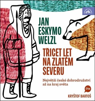 Třicet let na zlatém severu: Největší české dobrodružství až na kraj světa - Jan Welzl