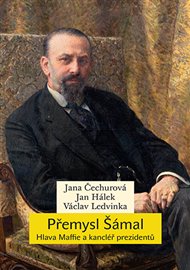 Přemysl Šámal: Hlava Maffie a kancléř prezidentů - Jana Čechurová, Jan Hálek, Václav Ledvinka