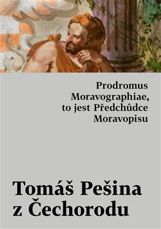Prodromus Moravographiae, to jest Předchůdce Moravopisu - Tomáš Pešina z Čechorodu, Jiří M. Havlík (ed.), Ondřej Koupil (ed.)