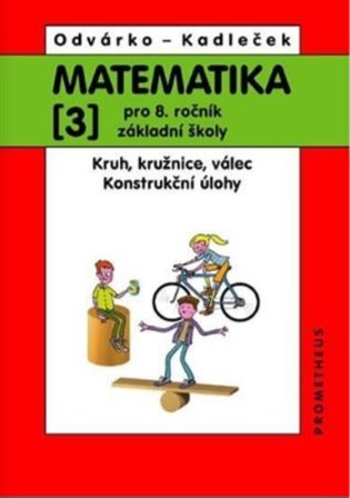 Matematika pro 8.ročník ZŠ, 3.díl – Kruh, kružnice, válec; konstrukční úlohy (přepracované vydání) - Jiří Kadleček, Oldřich Odvárko