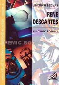 René Descartes - Milovník rozumu - Jindřich Bečvář