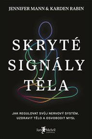 Skryté signály těla: Jak regulovat svůj nervový systém, uzdravit tělo a osvobodit mysl - Jennifer Mann, Karden Rabin