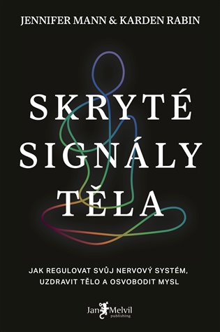 Skryté signály těla: Jak regulovat svůj nervový systém, uzdravit tělo a osvobodit mysl - Jennifer Mann, Karden Rabin
