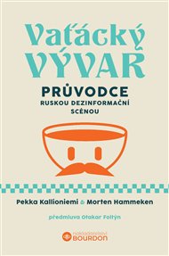 Vaťácký vývar: Průvodce ruskou dezinformační scénou - Pekka Kallioniemi, Morten Hammeken