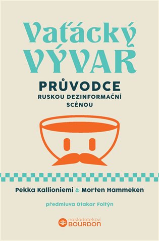 Vaťácký vývar: Průvodce ruskou dezinformační scénou - Pekka Kallioniemi, Morten Hammeken