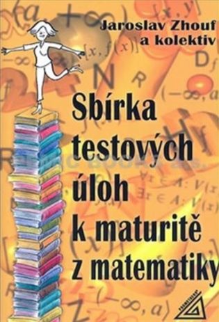 Sbírka testových úloh k maturitě z matematiky - Jaroslav Zhouf