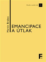 Emancipace a útlak: Kapitoly z politické filosofie - Martin Brabec