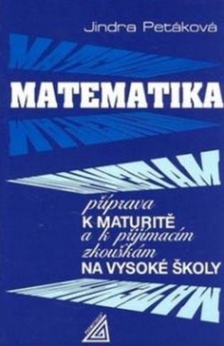 Matematika - Příprava k maturitě a k přijímacím zkouškám na VŠ - Jindra Petáková