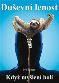 Duševní lenost: Když myšlení bolí - Ivo Toman