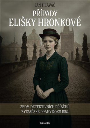 Případy Elišky Hronkové: Sedm detektivních příběhů z císařské Prahy roku 1864 - Jan Hlaváč