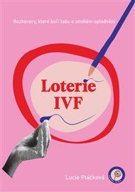 Loterie IVF: Rozhovory, které boří tabu o umělém oplodnění - Lucie Ptáčková