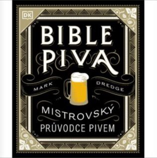 Bible piva - Mistrovský průvodce pivem - Mark Dredge