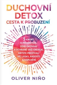Duchovní detox: Cesta k probuzení: 5 kroků k pročištění, odblokování a ochraně vaší energie, abyste si přitáhli víc lásky, radosti a naplnění - Oliver Nino
