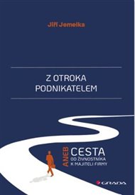 Z otroka podnikatelem: Aneb cesta od živnostníka k majiteli firmy - Jiří Jemelka