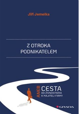 Z otroka podnikatelem: Aneb cesta od živnostníka k majiteli firmy - Jiří Jemelka