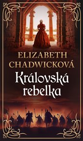 Královská rebelka - Elizabeth Chadwicková