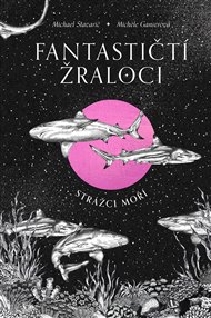 Fantastičtí žraloci: Strážci moří - Michael Stavarič