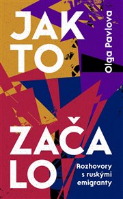 Jak to začalo: Rozhovory s ruskými emigranty - Olga Pavlova (ed.)