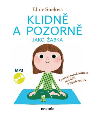 Klidně a pozorně jako žabka: Cvičení mindfulness pro děti a jejich rodiče - Eline Snelová