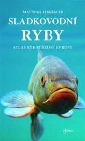Sladkovodní ryby: Atlas ryb střední evropy - Matthias Bergbauer