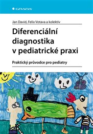Diferenciální diagnostika v pediatrické praxi: Praktický průvodce pro pediatry - Jan David, Felix Votava,  kol.