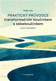 Praktický průvodce transformačním koučinkem a sebekoučinkem: Cesta proměny - Radka Loja