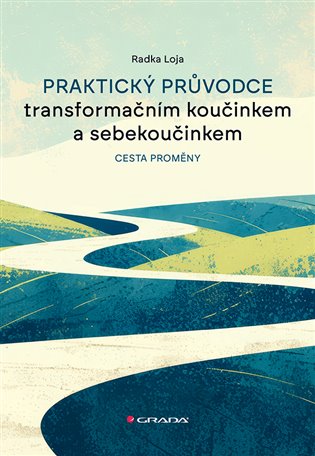 Praktický průvodce transformačním koučinkem a sebekoučinkem: Cesta proměny - Radka Loja