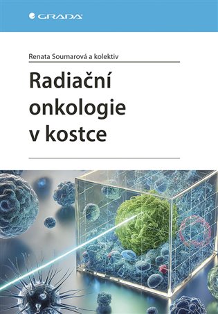 Radiační onkologie v kostce - Renata Soumarová,  kol.