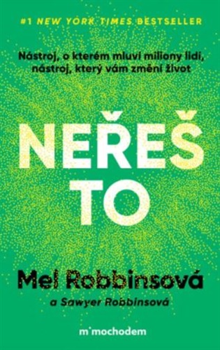 Neřeš to: Nástroj, o kterém mluví miliony lidí, nástroj, který vám změní život - Mel Robbinsová